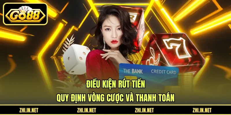 Điều Kiện Rút Tiền - Quy Định Vòng Cược Và Thanh Toán 9 go88 Điều kiện rút tiền